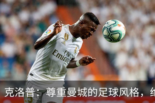 克洛普：尊重曼城的足球风格，绝不会轻易批评